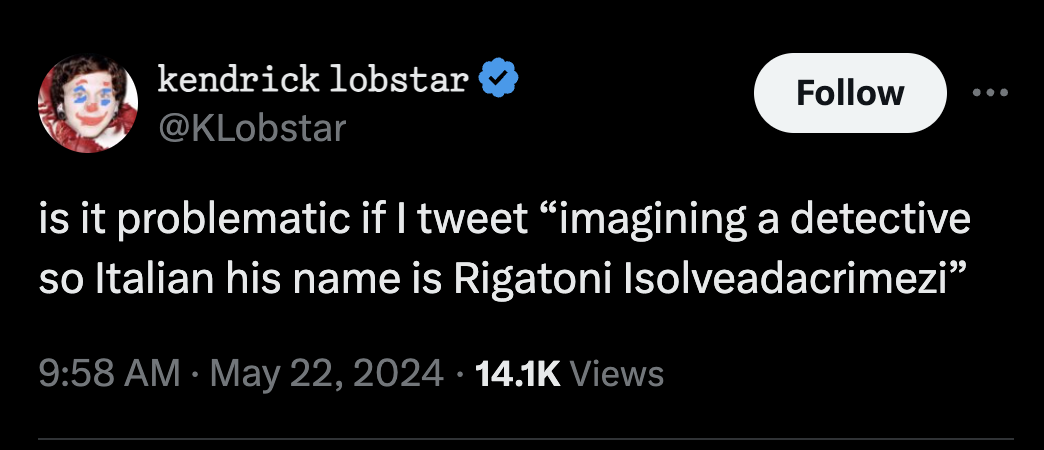screenshot - kendrick lobstar ... is it problematic if I tweet "imagining a detective so Italian his name is Rigatoni Isolveadacrimezi Views